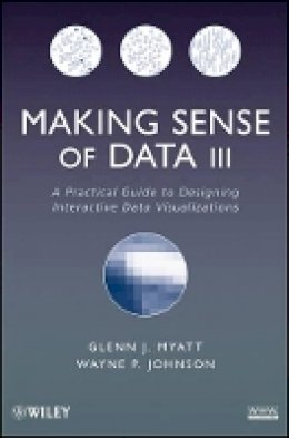 Glenn J. Myatt - Making Sense of Data III: A Practical Guide to Designing Interactive Data Visualizations - 9780470536490 - V9780470536490