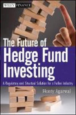 Monty Agarwal - The Future of Hedge Fund Investing: A Regulatory and Structural Solution for a Fallen Industry - 9780470537442 - V9780470537442