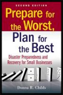 Donna R. Childs - Prepare for the Worst, Plan for the Best: Disaster Preparedness and Recovery for Small Businesses - 9780470556177 - V9780470556177