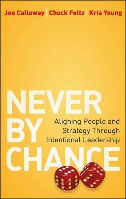 Joe Calloway - Never by Chance: Aligning People and Strategy Through Intentional Leadership - 9780470561997 - V9780470561997