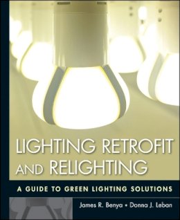 James R. Benya - Lighting Retrofit and Relighting: A Guide to Energy Efficient Lighting - 9780470568415 - V9780470568415