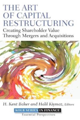 H Kent Baker - The Art of Capital Restructuring: Creating Shareholder Value through Mergers and Acquisitions - 9780470569511 - V9780470569511