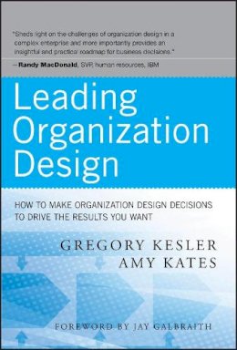Gregory Kesler - Leading Organization Design: How to Make Organization Design Decisions to Drive the Results You Want - 9780470589595 - V9780470589595