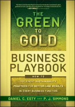Daniel C. Esty - The Green to Gold Business Playbook: How to Implement Sustainability Practices for Bottom-Line Results in Every Business Function - 9780470590751 - V9780470590751
