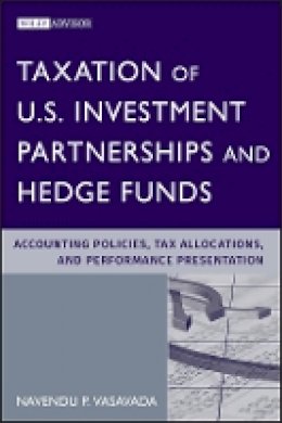 Navendu P. Vasavada - Taxation of U.S. Investment Partnerships and Hedge Funds: Accounting Policies, Tax Allocations, and Performance Presentation - 9780470605752 - V9780470605752