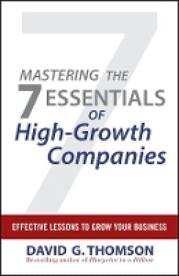 David G. Thomson - Mastering the 7 Essentials of High-Growth Companies: Effective Lessons to Grow Your Business - 9780470610626 - V9780470610626