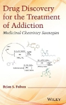 Brian S. Fulton - Drug Discovery for the Treatment of Addiction: Medicinal Chemistry Strategies - 9780470614167 - V9780470614167