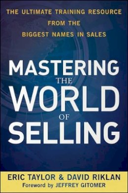 Eric Taylor - Mastering the World of Selling: The Ultimate Training Resource from the Biggest Names in Sales - 9780470617861 - V9780470617861