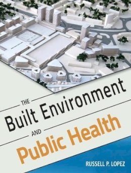 Russell P. Lopez - The Built Environment and Public Health - 9780470620038 - V9780470620038