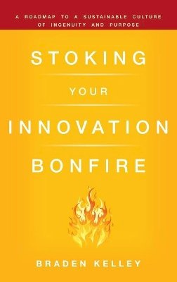 Braden Kelley - Stoking Your Innovation Bonfire: A Roadmap to a Sustainable Culture of Ingenuity and Purpose - 9780470621677 - V9780470621677
