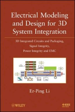 Er-Ping Li - Electrical Modeling and Design for 3D System Integration: 3D Integrated Circuits and Packaging, Signal Integrity, Power Integrity and EMC - 9780470623466 - V9780470623466