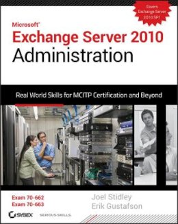Joel Stidley - Exchange Server 2010 Administration: Real World Skills for MCITP Certification and Beyond (Exams 70-662 and 70-663) - 9780470624432 - V9780470624432