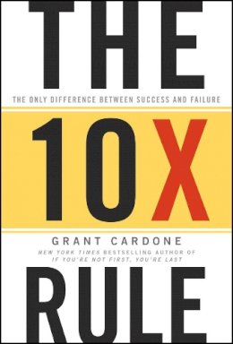 Grant Cardone - The 10X Rule: The Only Difference Between Success and Failure - 9780470627600 - V9780470627600