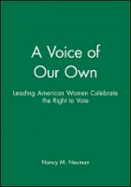 Nancy M. Neuman - A Voice of Our Own: Leading American Women Celebrate the Right to Vote - 9780470630877 - V9780470630877