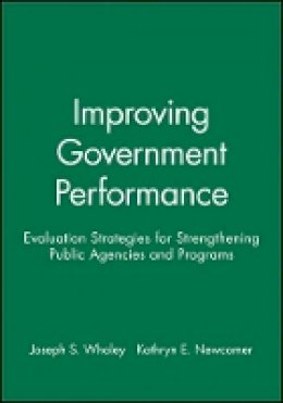 Joseph S. Wholey - Improving Government Performance: Evaluation Strategies for Strengthening Public Agencies and Programs - 9780470631126 - V9780470631126 Joseph S. Wholey - Improving Government Performance: Evaluation Strategies for Strengthening Public Agencies and Programs - 9780470631126 - V9780470631126