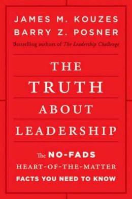 James M. Kouzes - The Truth about Leadership: The No-fads, Heart-of-the-Matter Facts You Need to Know - 9780470633540 - V9780470633540