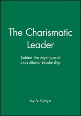 Jay A. Conger - The Charismatic Leader: Behind the Mystique of Exceptional Leadership - 9780470639467 - V9780470639467