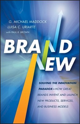 G. Michael Maddock - Brand New: Solving the Innovation Paradox -- How Great Brands Invent and Launch New Products, Services, and Business Models - 9780470643594 - V9780470643594 G. Michael Maddock - Brand New: Solving the Innovation Paradox -- How Great Brands Invent and Launch New Products, Services, and Business Models - 9780470643594 - V9780470643594