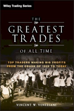 Vincent W. Veneziani - The Greatest Trades of All Time: Top Traders Making Big Profits from the Crash of 1929 to Today - 9780470645994 - V9780470645994