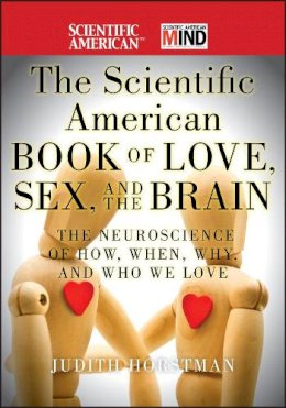 Judith Horstman - The Scientific American Book of Love, Sex and the Brain: The Neuroscience of How, When, Why and Who We Love - 9780470647783 - V9780470647783