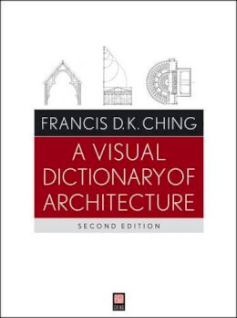 Francis D. K. Ching - A Visual Dictionary of Architecture - 9780470648858 - V9780470648858