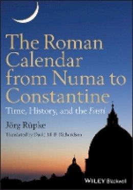 Jörg Rüpke - The Roman Calendar from Numa to Constantine: Time, History, and the Fasti - 9780470655085 - V9780470655085