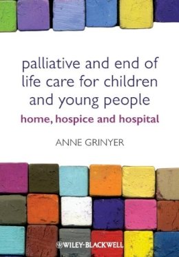 Anne Grinyer - Palliative and End of Life Care for Children and Young People: Home, Hospice, Hospital - 9780470656143 - V9780470656143
