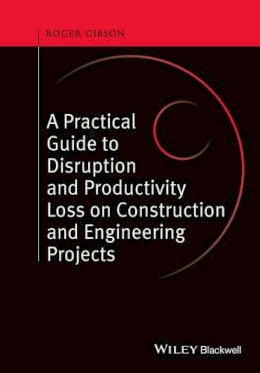 Roger Gibson - A Practical Guide to Disruption and Productivity Loss on Construction and Engineering Projects - 9780470657430 - V9780470657430