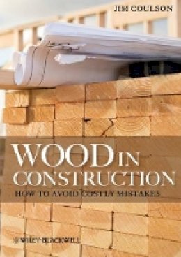 Jim Coulson - Wood in Construction: How to Avoid Costly Mistakes - 9780470657775 - V9780470657775 Jim Coulson - Wood in Construction: How to Avoid Costly Mistakes - 9780470657775 - V9780470657775