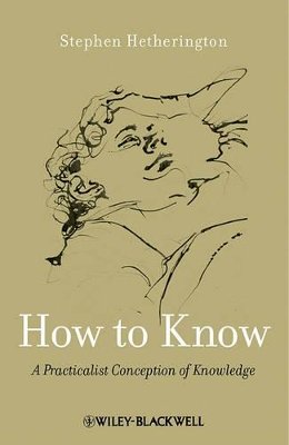 Stephen Hetherington - How to Know: A Practicalist Conception of Knowledge - 9780470658123 - V9780470658123