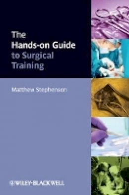 Matthew Stephenson - The Hands-On Guide to Surgical Training - 9780470672617 - V9780470672617