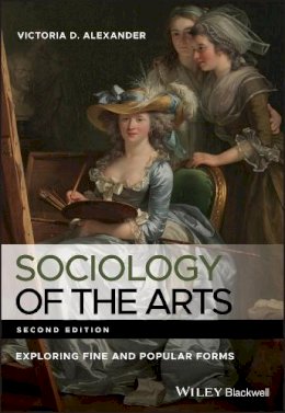 Victoria D. Alexander - Sociology of the Arts: Exploring Fine and Popular Forms - 9780470672884 - V9780470672884