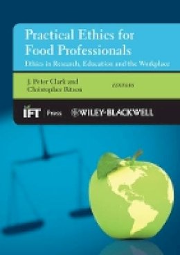 J. Peter Clark (Ed.) - Practical Ethics for Food Professionals: Ethics in Research, Education and the Workplace - 9780470673430 - V9780470673430