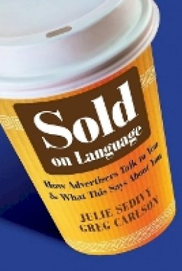 Julie Sedivy - Sold on Language: How Advertisers Talk to You and What This Says About You - 9780470683095 - V9780470683095