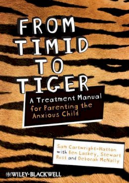 Sam Cartwright-Hatton - From Timid To Tiger: A Treatment Manual for Parenting the Anxious Child - 9780470683101 - V9780470683101