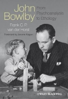 Frank C. P. Van Der Horst - John Bowlby - From Psychoanalysis to Ethology: Unravelling the Roots of Attachment Theory - 9780470683644 - V9780470683644