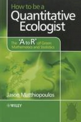 Jason Matthiopoulos - How to be a Quantitative Ecologist: The ´A to R´ of Green Mathematics and Statistics - 9780470699799 - V9780470699799