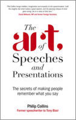 Philip Collins - The Art of Speeches and Presentations: The Secrets of Making People Remember What You Say - 9780470711842 - V9780470711842