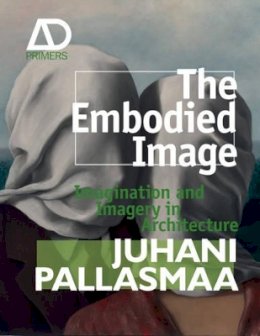 Juhani Pallasmaa - The Embodied Image: Imagination and Imagery in Architecture - 9780470711910 - V9780470711910