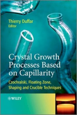 Thierry Duffar - Crystal Growth Processes Based on Capillarity: Czochralski, Floating Zone, Shaping and Crucible Techniques - 9780470712443 - V9780470712443