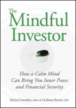 Maria Gonzalez - The Mindful Investor: How a Calm Mind Can Bring You Inner Peace and Financial Security - 9780470737668 - V9780470737668