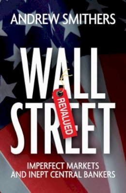 Andrew Smithers - Wall Street Revalued: Imperfect Markets and Inept Central Bankers - 9780470750056 - V9780470750056