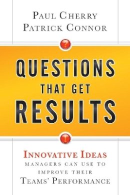 Paul Cherry - Questions That Get Results: Innovative Ideas Managers Can Use to Improve Their Teams´ Performance - 9780470767849 - V9780470767849