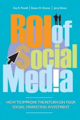 Guy Powell - ROI of Social Media: How to Improve the Return on Your Social Marketing Investment - 9780470827413 - V9780470827413