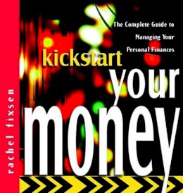 Rachel Fixsen - Kickstart Your Money: The Complete Guide to Managing Your Personal Finances - 9780470843666 - KT00000525