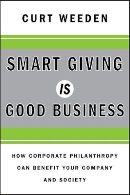 Curt Weeden - Smart Giving Is Good Business: How Corporate Philanthropy Can Benefit Your Company and Society - 9780470873632 - V9780470873632