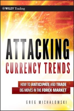 Greg Michalowski - Attacking Currency Trends: How to Anticipate and Trade Big Moves in the Forex Market - 9780470874387 - V9780470874387
