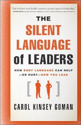 Carol Kinsey Goman - The Silent Language of Leaders: How Body Language Can Help--or Hurt--How You Lead - 9780470876367 - V9780470876367