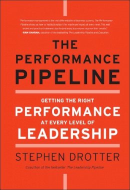 Stephen Drotter - The Performance Pipeline: Getting the Right Performance At Every Level of Leadership - 9780470877289 - V9780470877289