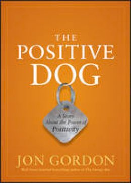 Jon Gordon - The Positive Dog: A Story About the Power of Positivity - 9780470888551 - V9780470888551